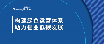 構(gòu)建綠色運(yùn)營(yíng)體系，助力鋰業(yè)低碳發(fā)展